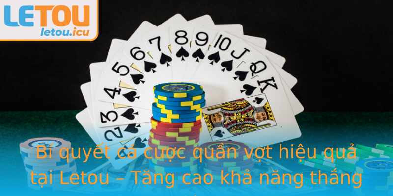 Bí quyết cá cược quần vợt hiệu quả tại Letou – Tăng cao khả năng thắng lớn