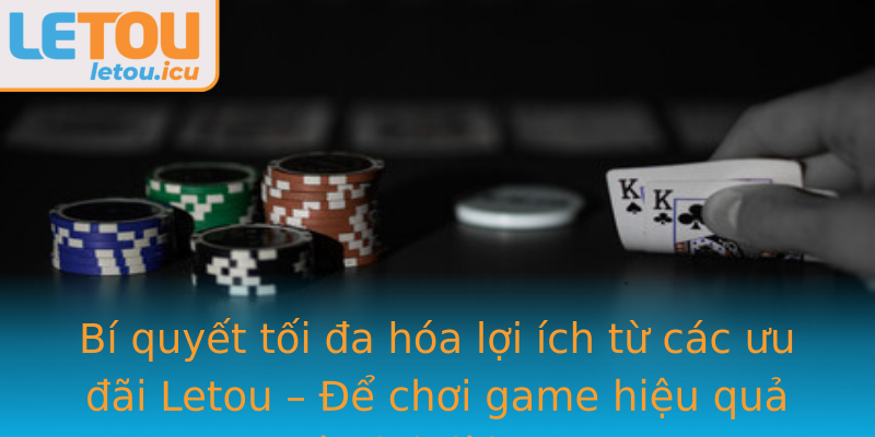 Bí quyết tối đa hóa lợi ích từ các ưu đãi Letou – Để chơi game hiệu quả và sinh lời cao Bí quyết tối đa hóa lợi ích từ các ưu đãi Letou – Để chơi game hiệu quả và sinh lời cao
