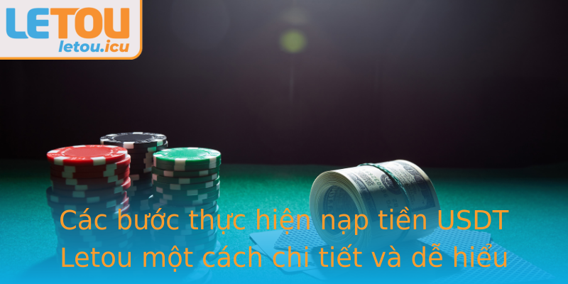 Các bước thực hiện nạp tiền USDT Letou một cách chi tiết và dễ hiểu Các bước thực hiện nạp tiền USDT Letou một cách chi tiết và dễ hiểu
