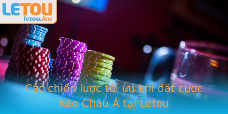 Các chiến lược tối ưu khi đặt cược Kèo Châu Á tại Letou Các chiến lược tối ưu khi đặt cược Kèo Châu Á tại Letou