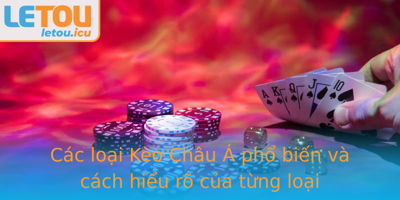 Các loại Kèo Châu Á phổ biến và cách hiểu rõ của từng loại Các loại Kèo Châu Á phổ biến và cách hiểu rõ của từng loại