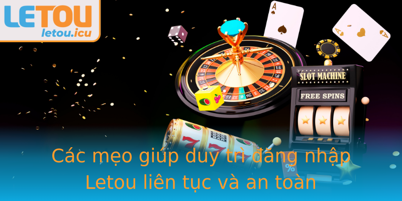 Các mẹo giúp duy trì đăng nhập Letou liên tục và an toàn Các mẹo giúp duy trì đăng nhập Letou liên tục và an toàn