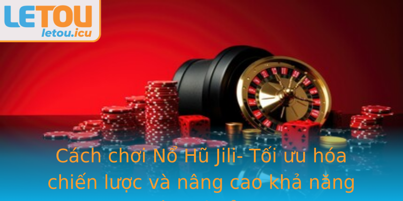 Cách chơi Nổ Hũ Jili- Tối ưu hóa chiến lược và nâng cao khả năng trúng thưởng Cách chơi Nổ Hũ Jili- Tối ưu hóa chiến lược và nâng cao khả năng trúng thưởng