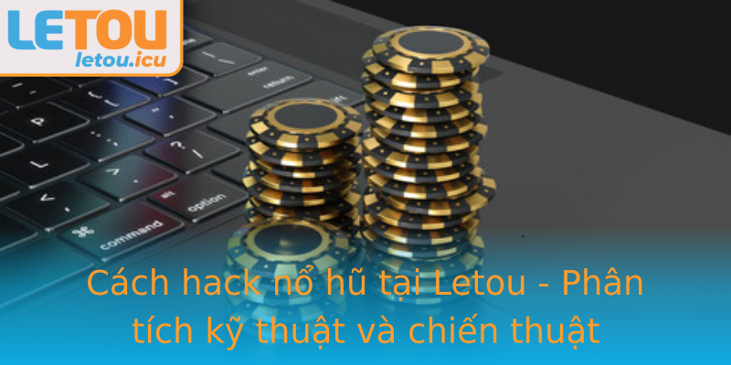Cách hack nổ hũ tại Letou - Phân tích kỹ thuật và chiến thuật Cách hack nổ hũ tại Letou - Phân tích kỹ thuật và chiến thuật