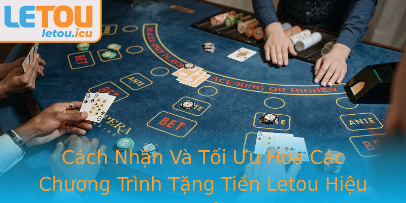 Cách Nhận Và Tối Ưu Hóa Các Chương Trình Tặng Tiền Letou Hiệu Quả Cách Nhận Và Tối Ưu Hóa Các Chương Trình Tặng Tiền Letou Hiệu Quả