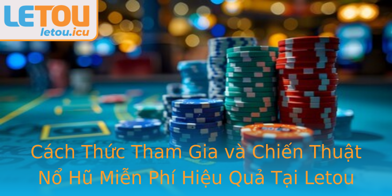 Cách Thức Tham Gia và Chiến Thuật Nổ Hũ Miễn Phí Hiệu Quả Tại Letou Cách Thức Tham Gia và Chiến Thuật Nổ Hũ Miễn Phí Hiệu Quả Tại Letou