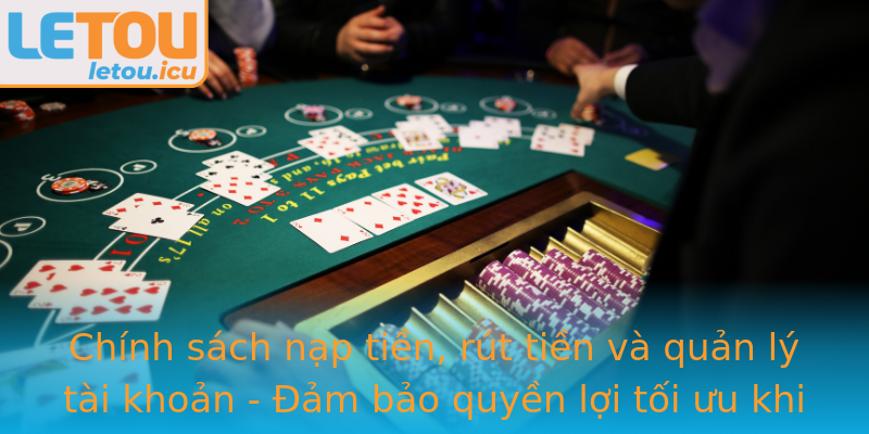 Chính sách nạp tiền, rút tiền và quản lý tài khoản - Đảm bảo quyền lợi tối ưu khi chơi Letou Chính sách nạp tiền, rút tiền và quản lý tài khoản - Đảm bảo quyền lợi tối ưu khi chơi Letou