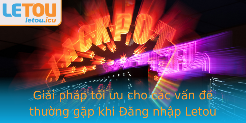 Giải pháp tối ưu cho các vấn đề thường gặp khi Đăng nhập Letou Giải pháp tối ưu cho các vấn đề thường gặp khi Đăng nhập Letou