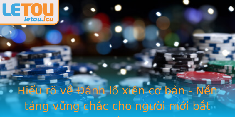 Đánh Lô Xiên Cơ Bản - Chiến Thuật & Bí Quyết Tối Ưu Cùng Letou 1 Hieu Ro Ve Anh Lo Xien Co Ban Nen Tang Vung Chac Cho Nguoi Moi Bat Au 4