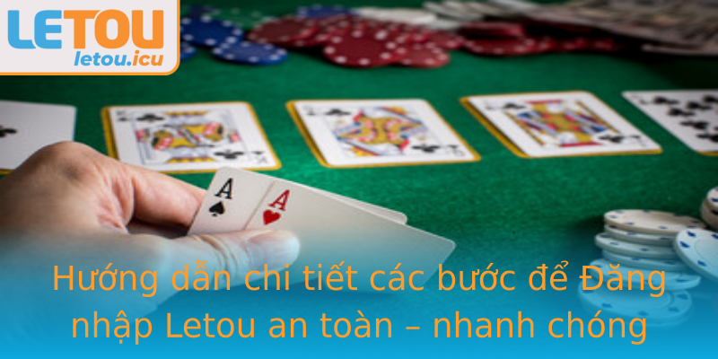 Hướng dẫn chi tiết các bước để Đăng nhập Letou an toàn – nhanh chóng Hướng dẫn chi tiết các bước để Đăng nhập Letou an toàn – nhanh chóng