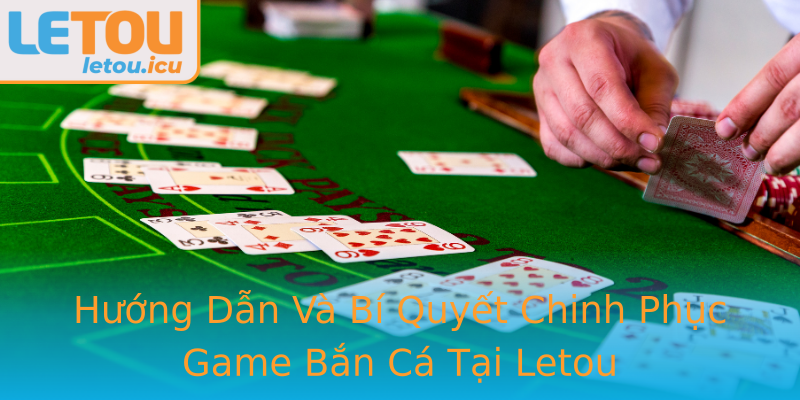 Hướng Dẫn Và Bí Quyết Chinh Phục Game Bắn Cá Tại Letou Hướng Dẫn Và Bí Quyết Chinh Phục Game Bắn Cá Tại Letou