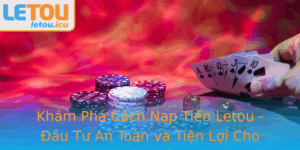 Kham Pha Cach Nap Tien Letou Au Tu An Toan Va Tien Loi Cho Nguoi Choi Thuong Xuyen