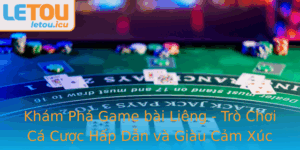 Kham Pha Game Bai Lieng Tro Choi Ca Cuoc Hap Dan Va Giau Cam Xuc Tai Letou