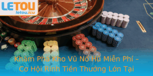 Kham Pha Kho Vu No Hu Mien Phi Co Hoi Rinh Tien Thuong Lon Tai Letou 1