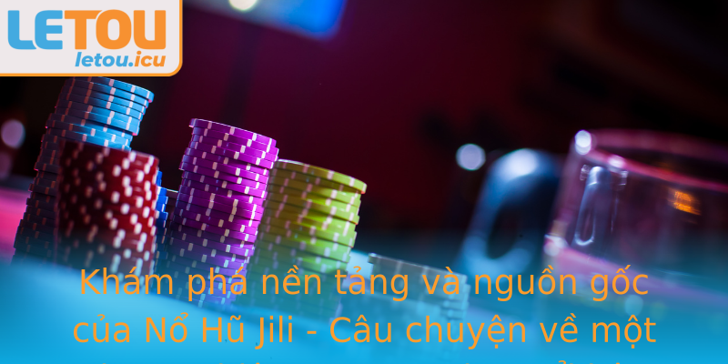 Khám phá nền tảng và nguồn gốc của Nổ Hũ Jili - Câu chuyện về một thương hiệu game casino nổi bật Khám phá nền tảng và nguồn gốc của Nổ Hũ Jili - Câu chuyện về một thương hiệu game casino nổi bật