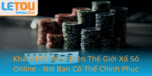 Kham Pha Toan Dien The Gioi Xo So Online Noi Ban Co The Chinh Phuc Thanh Cong Cung Letou
