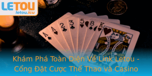 Kham Pha Toan Dien Ve Link Letou Cong At Cuoc The Thao Va Casino Uy Tin Nhat Hien Nay