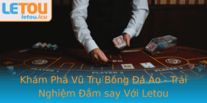 Kham Pha Vu Tru Bong A Ao Trai Nghiem Am Say Voi Letou