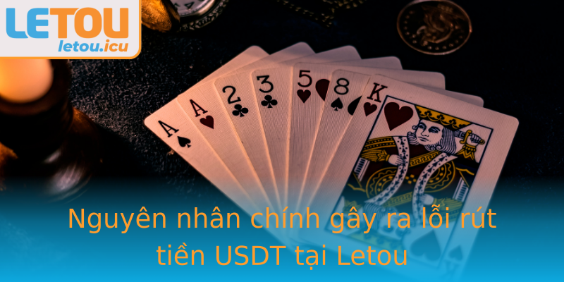 Nguyên nhân chính gây ra lỗi rút tiền USDT tại Letou Nguyên nhân chính gây ra lỗi rút tiền USDT tại Letou