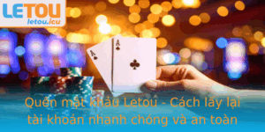 Quen Mat Khau Letou Cach Lay Lai Tai Khoan Nhanh Chong Va An Toan