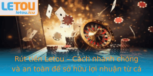 Rut Tien Letou Cach Nhanh Chong Va An Toan E So Huu Loi Nhuan Tu Ca Cuoc Truc Tuyen 6