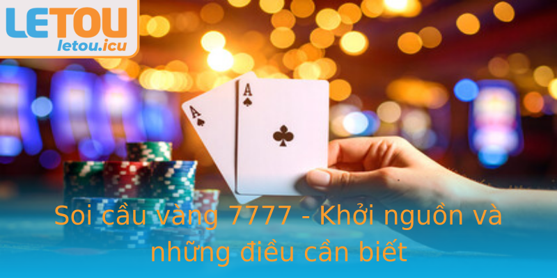 Soi cầu vàng 7777 - Khởi nguồn và những điều cần biết Soi cầu vàng 7777 - Khởi nguồn và những điều cần biết