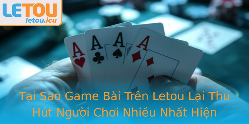 Tại Sao Game Bài Trên Letou Lại Thu Hút Người Chơi Nhiều Nhất Hiện Nay? Tại Sao Game Bài Trên Letou Lại Thu Hút Người Chơi Nhiều Nhất Hiện Nay?