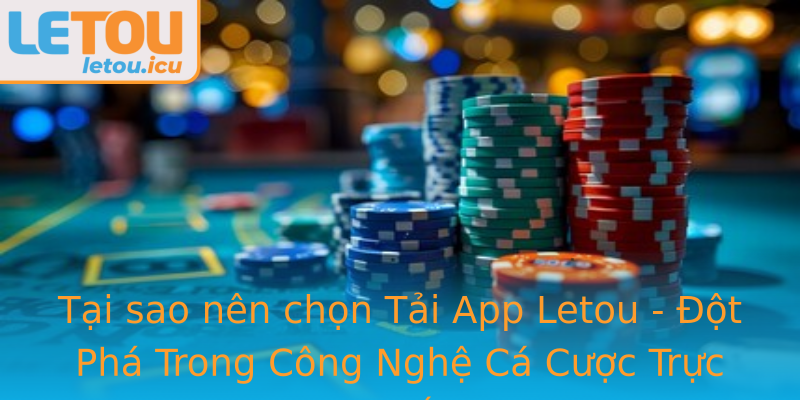 Tại sao nên chọn Tải App Letou - Đột Phá Trong Công Nghệ Cá Cược Trực Tuyến Tại sao nên chọn Tải App Letou - Đột Phá Trong Công Nghệ Cá Cược Trực Tuyến