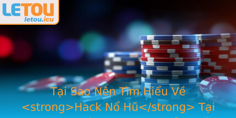Khám Phá Cách Hack Nổ Hũ Hiệu Quả Nhất Tại Letou - Bí Quyết Gia Tăng Thắng Lớn Đúng Cách 1 Tai Sao Nen Tim Hieu Ve Stronghack No Hustrong Tai Letou Co Hoi Gia Tang Thuong Lon Mot Cach An Toan