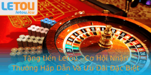 Tang Tien Letou Co Hoi Nhan Thuong Hap Dan Va Uu Ai Ac Biet Moi Ngay