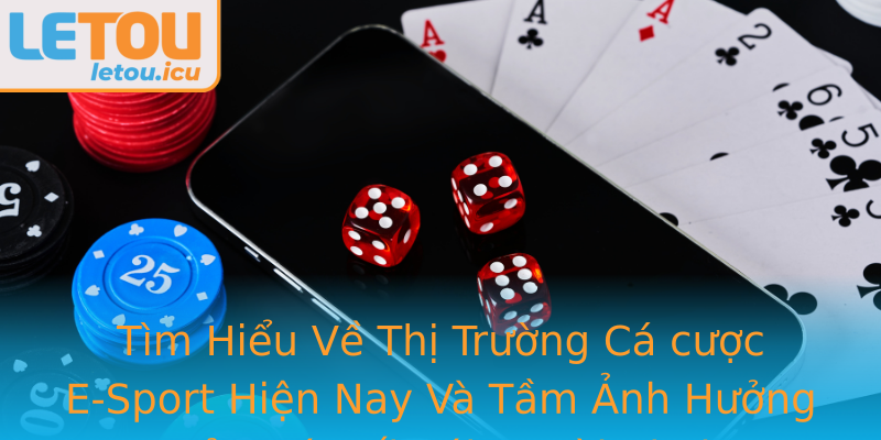 Tìm Hiểu Về Thị Trường Cá cược E-Sport Hiện Nay Và Tầm Ảnh Hưởng Của Nó Đối Với Người Chơi Tìm Hiểu Về Thị Trường Cá cược E-Sport Hiện Nay Và Tầm Ảnh Hưởng Của Nó Đối Với Người Chơi